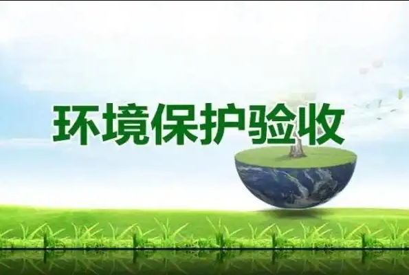 环保验收的重要性：确保项目符合环保标准，推动可持续发展